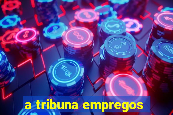 a tribuna empregos